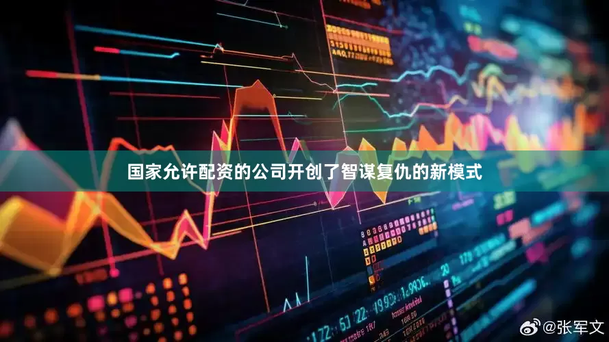 国家允许配资的公司开创了智谋复仇的新模式