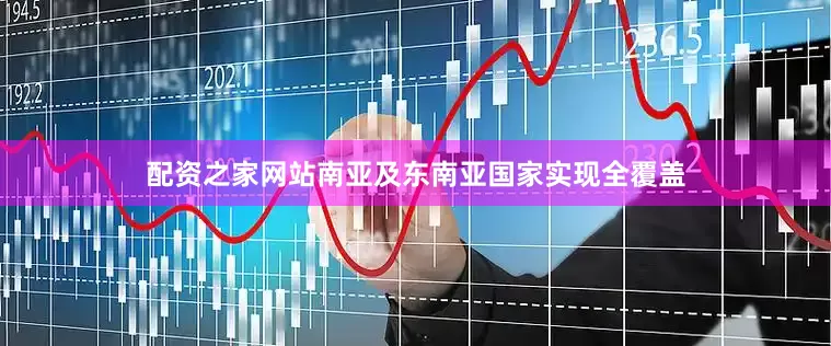 配资之家网站南亚及东南亚国家实现全覆盖