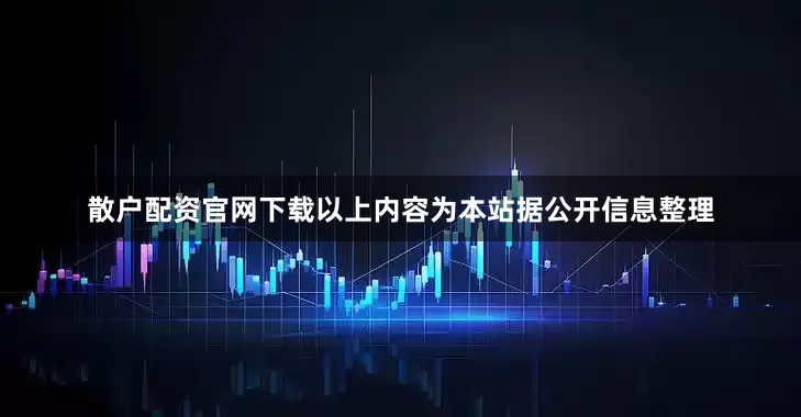 散户配资官网下载以上内容为本站据公开信息整理