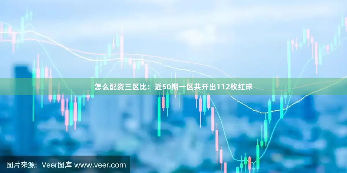 怎么配资　　三区比：近50期一区共开出112枚红球