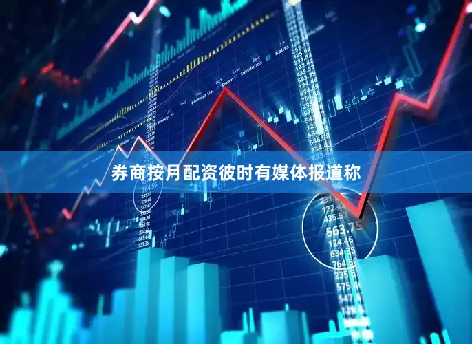 券商按月配资　　彼时有媒体报道称