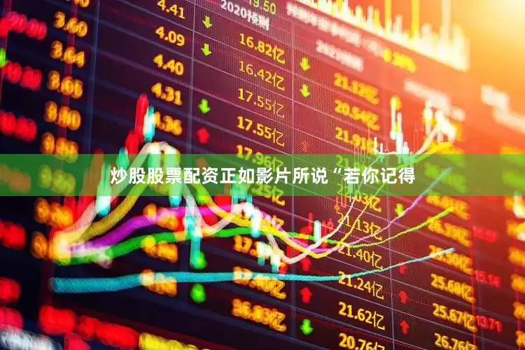 炒股股票配资正如影片所说“若你记得