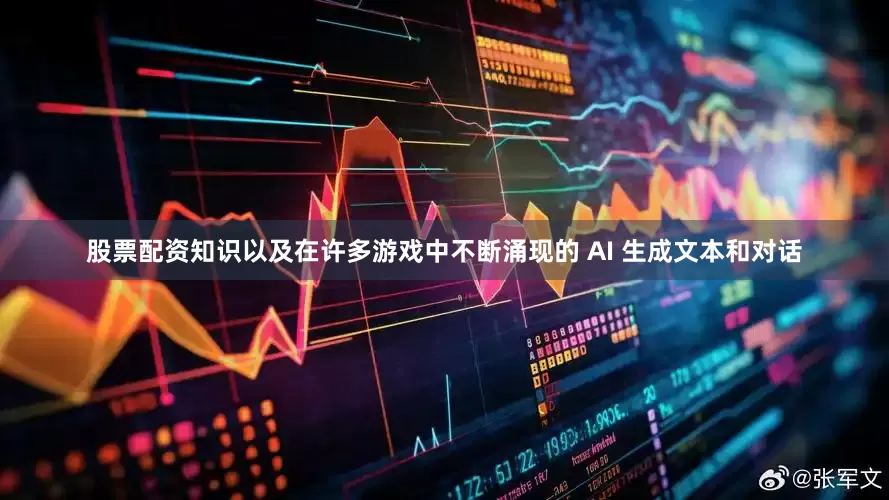 股票配资知识以及在许多游戏中不断涌现的 AI 生成文本和对话